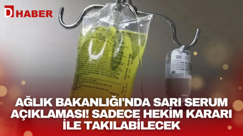 Sağlık Bakanlığı'nda sarı serum açıklaması! Sadece hekim kararı ile takılabilecek